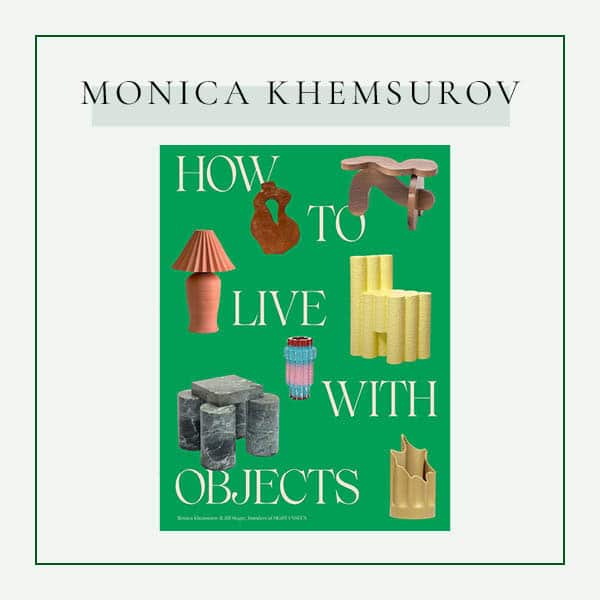 How to Live with Objects: A Guide to More Meaningful Interiors Hardcover by Monica Khemsurov